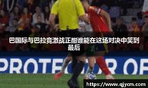 好博巴国际与巴拉竞激战正酣谁能在这场对决中笑到最后